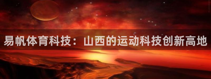易帆体育科技：山西的运动科技创新高地