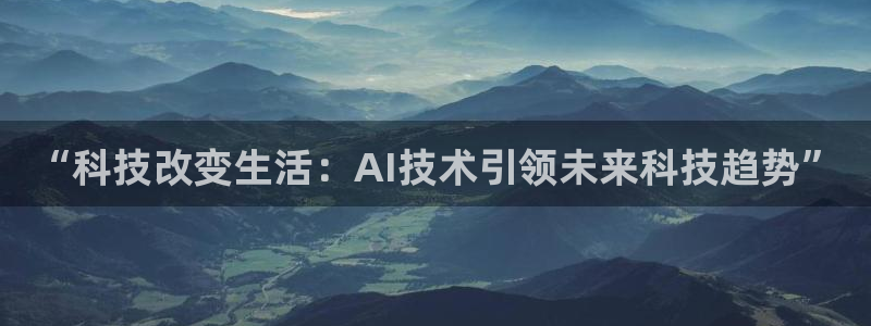 “科技改变生活：AI技术引领未来科技趋势”